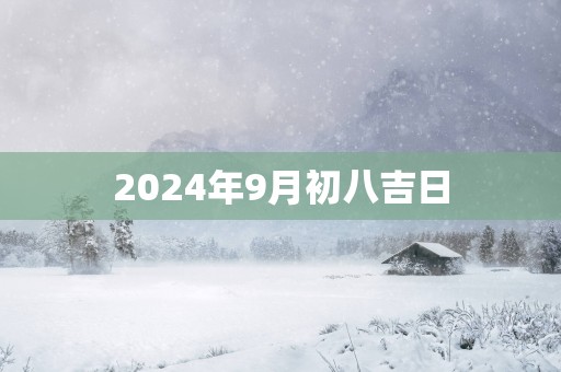 2025年9月初八吉日