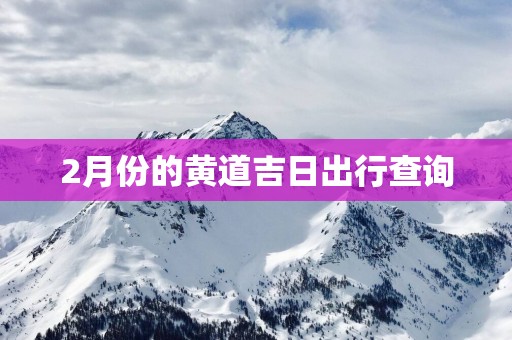 2月份的黄道吉日出行查询
