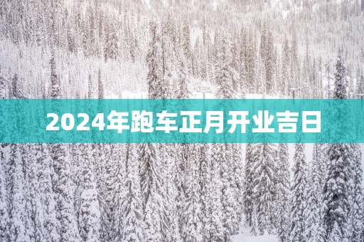 2025年跑车正月开业吉日