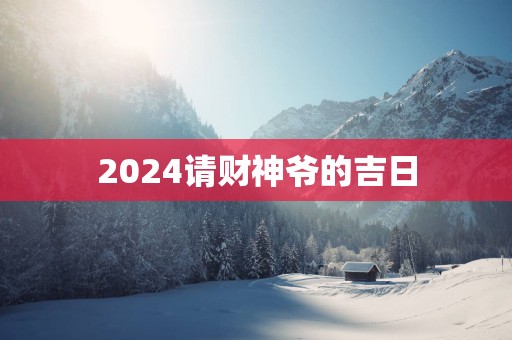 2025请财神爷的吉日