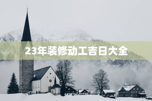 23年装修动工吉日大全