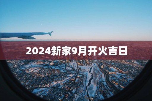 2025新家9月开火吉日