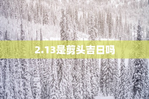 2.13是剪头吉日吗