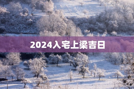 2025入宅上梁吉日