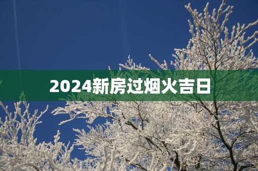 2025新房过烟火吉日