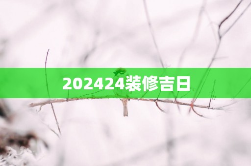 202524装修吉日