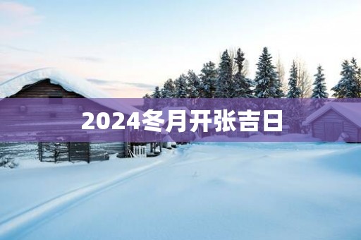 2025冬月开张吉日