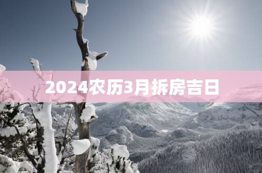 2025农历3月拆房吉日