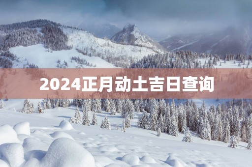 2025正月动土吉日查询