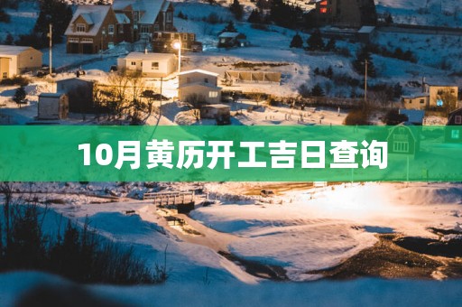 10月黄历开工吉日查询