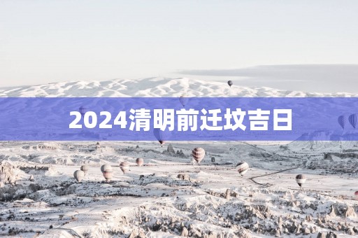 2025清明前迁坟吉日