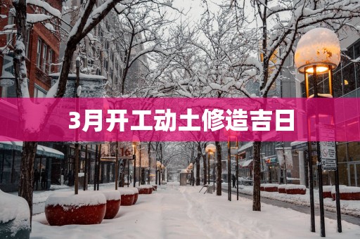 3月开工动土修造吉日