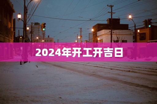 2025年开工开吉日