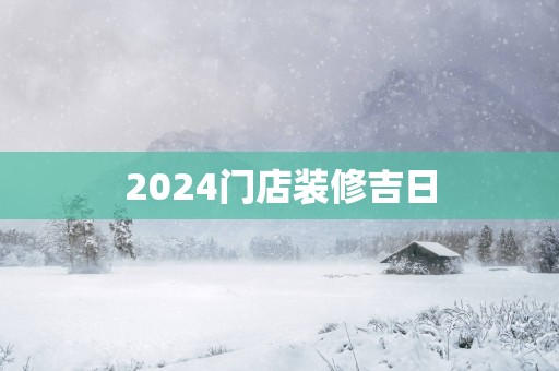 2025门店装修吉日
