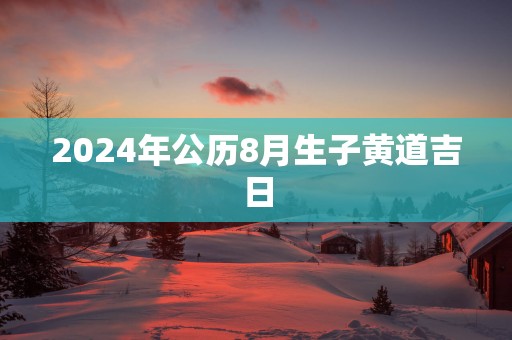 2025年公历8月生子黄道吉日