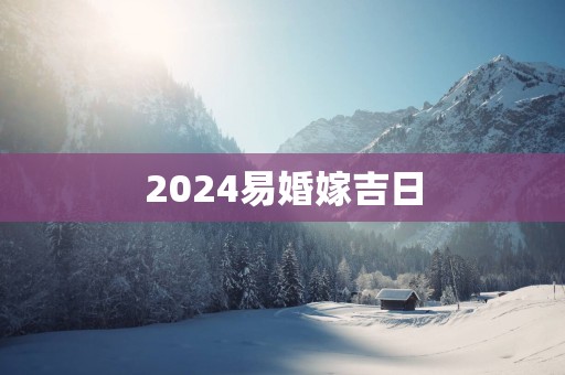 2025易婚嫁吉日