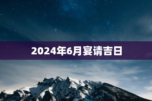 2025年6月宴请吉日