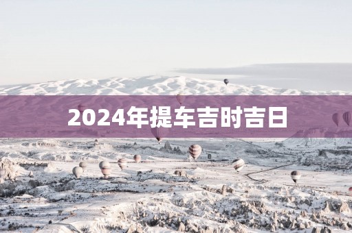 2025年提车吉时吉日