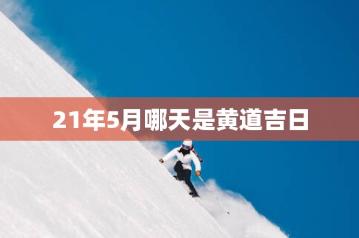 21年5月哪天是黄道吉日