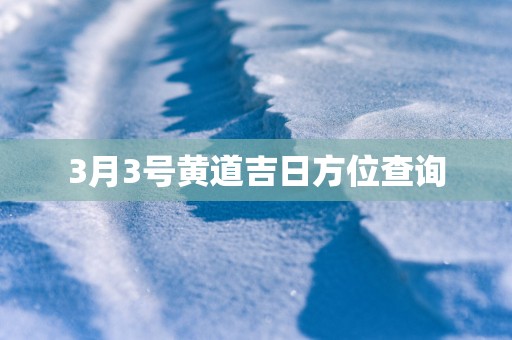 3月3号黄道吉日方位查询
