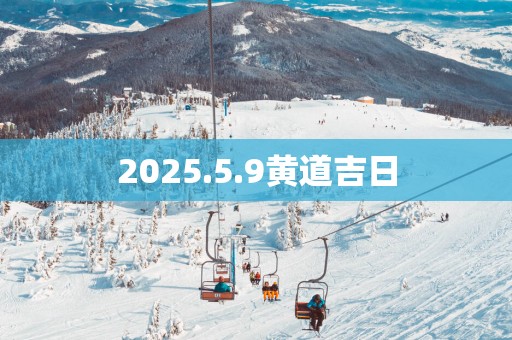 2025.5.9黄道吉日