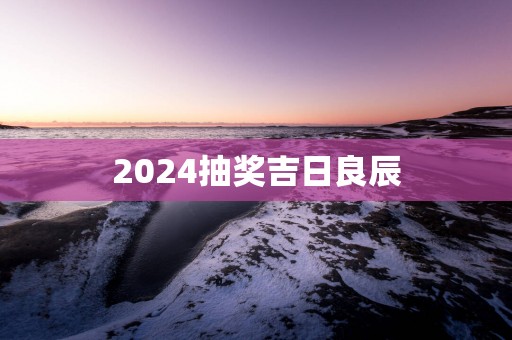 2025抽奖吉日良辰