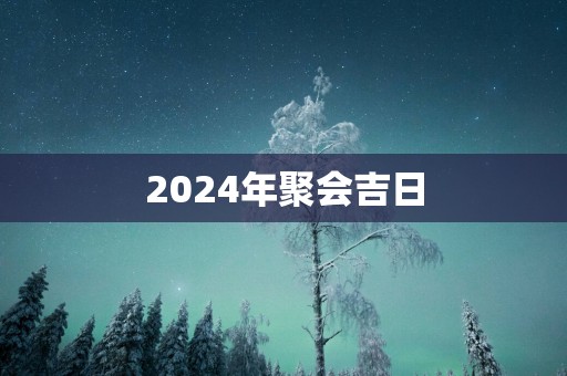 2025年聚会吉日