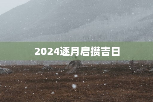2025逐月启攒吉日
