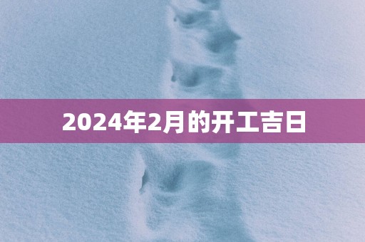 2025年2月的开工吉日