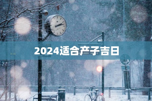 2025适合产子吉日