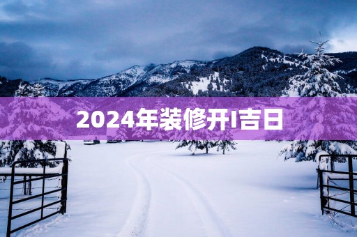 2025年装修开I吉日