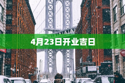 4月23日开业吉日