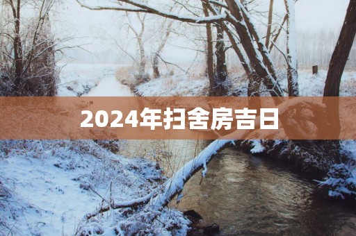 2025年扫舍房吉日
