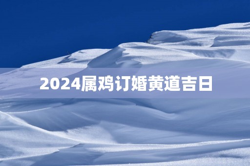2025属鸡订婚黄道吉日