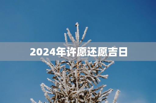 2025年许愿还愿吉日
