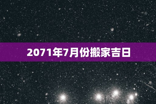 2071年7月份搬家吉日