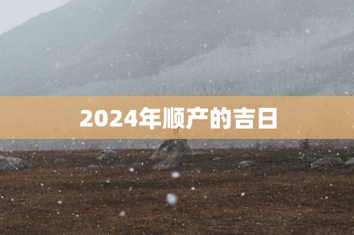 2025年顺产的吉日