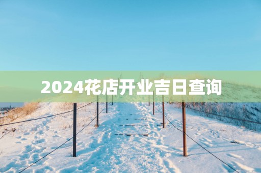 2025花店开业吉日查询