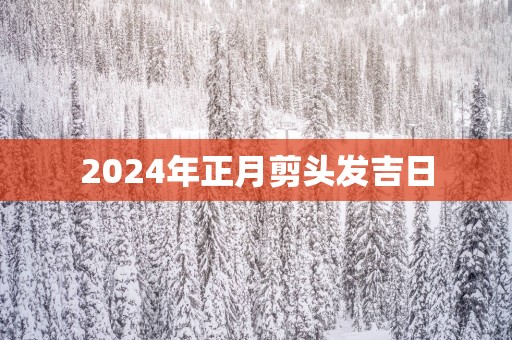 2025年正月剪头发吉日