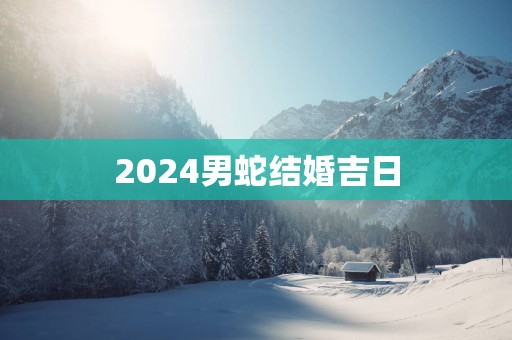 2025男蛇结婚吉日