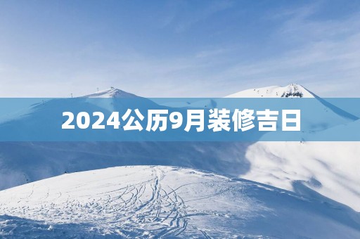 2025公历9月装修吉日