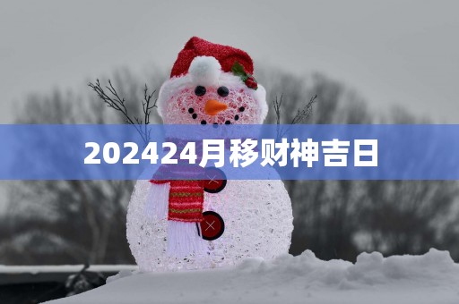 202524月移财神吉日
