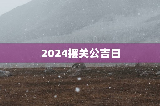 2025摆关公吉日