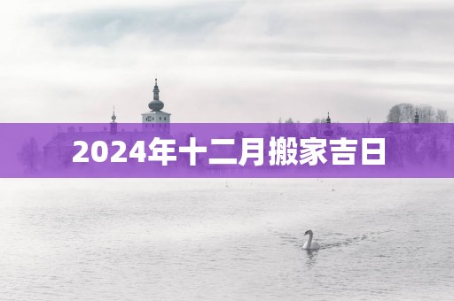 2025年十二月搬家吉日