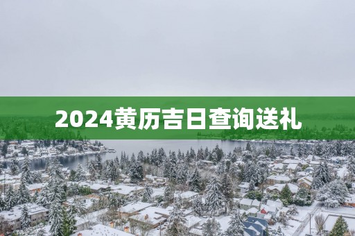 2025黄历吉日查询送礼
