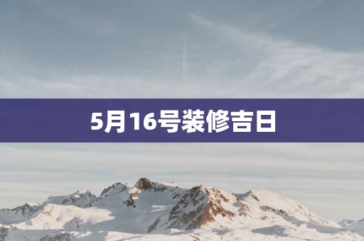5月16号装修吉日