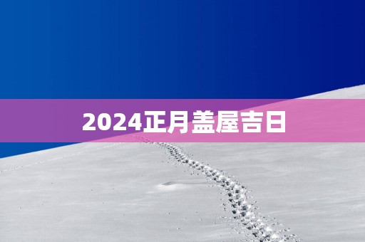 2025正月盖屋吉日