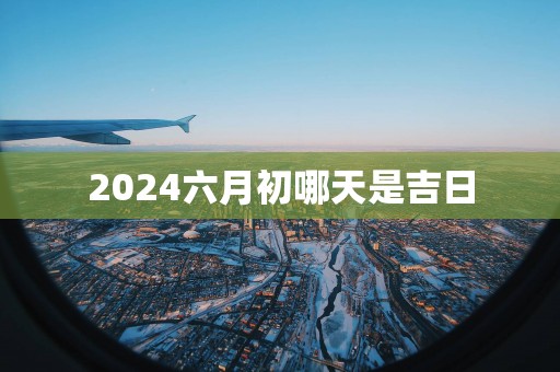 2025六月初哪天是吉日