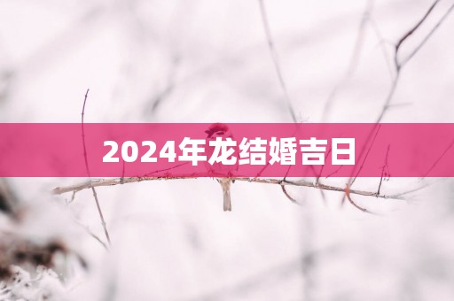 2025年龙结婚吉日