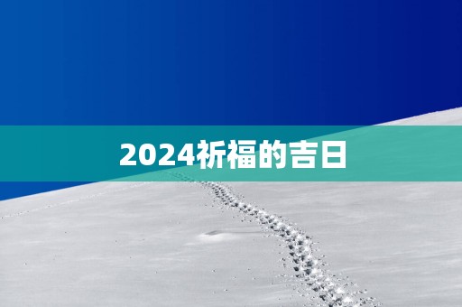 2025祈福的吉日
